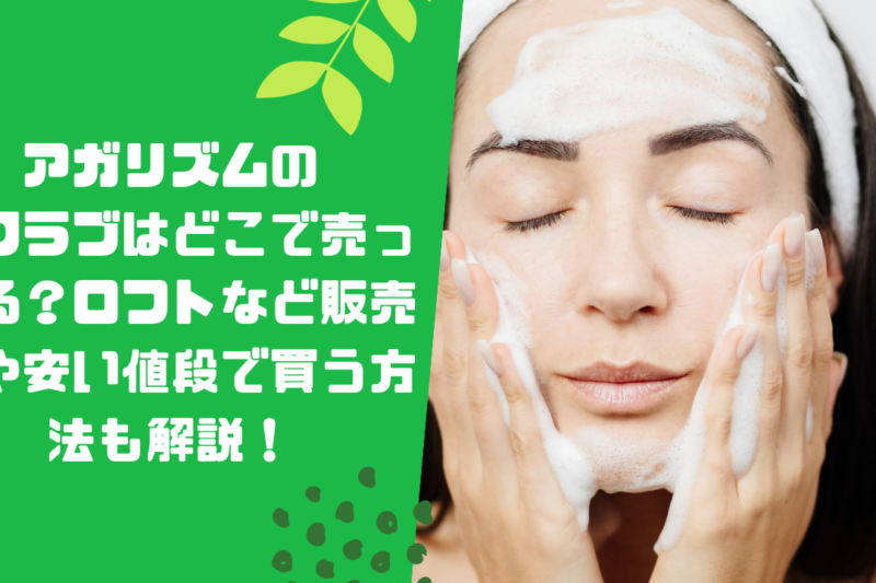 アガリズムのスクラブはどこで売ってる？ロフトなど販売店や安い値段で買う方法も解説！