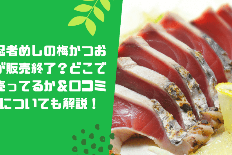 忍者めしの梅かつおが販売終了？どこで売ってるか＆口コミについても解説！