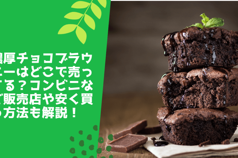 濃厚チョコブラウニーはどこで売ってる？コンビニなど販売店や安く買う方法も解説！