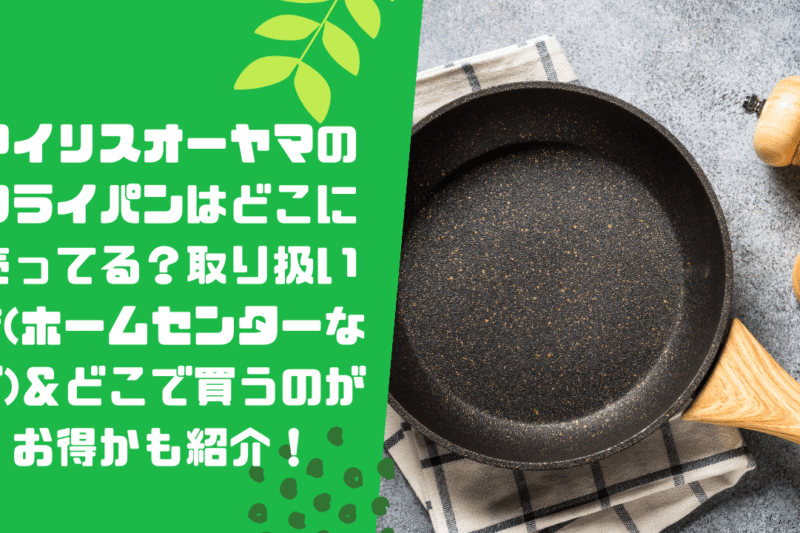 アイリスオーヤマのフライパンはどこに売ってる？取り扱い店(ホームセンターなど)＆どこで買うのがお得かも紹介！
