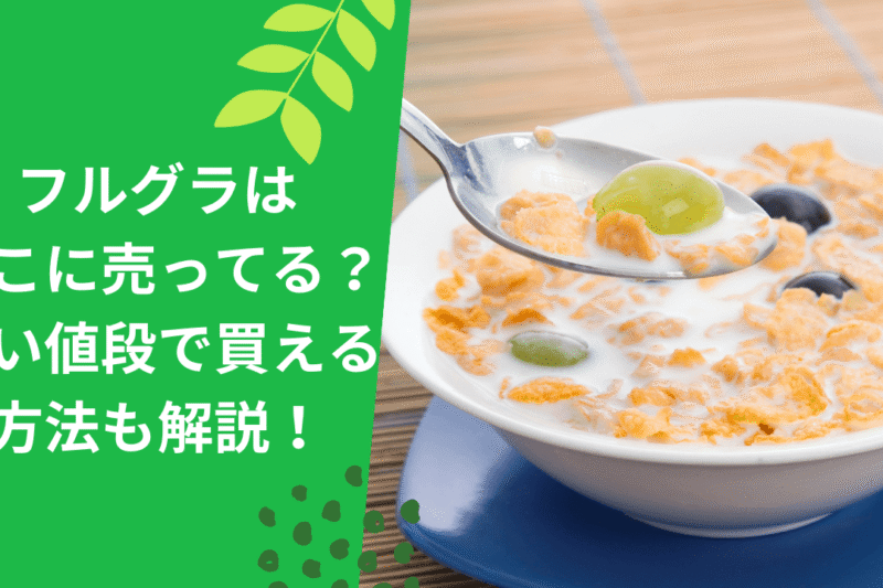 フルグラはどこに売ってる？安い値段で買える方法も解説！