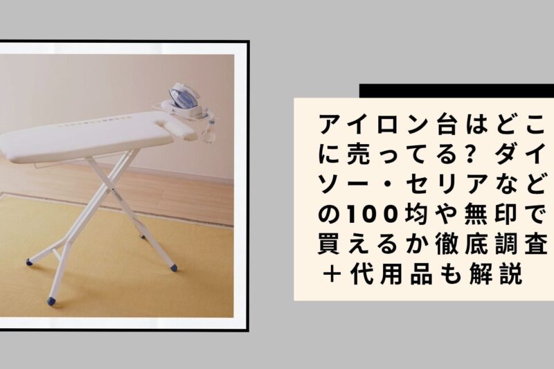 アイロン台はどこに売ってる？ダイソー・セリアなどの100均や無印で買えるか徹底調査＋代用品も解説