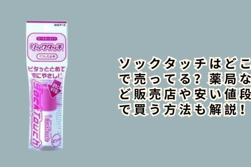 ソックタッチはどこで売ってる？薬局など販売店や安い値段で買う方法も解説！